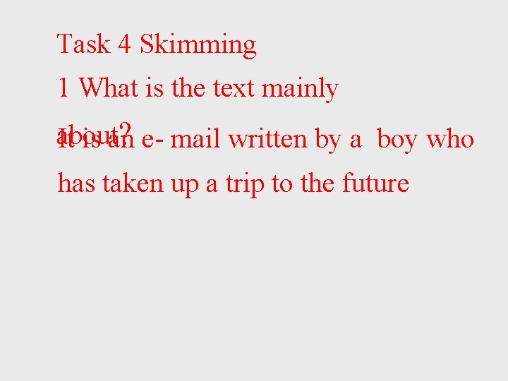 Task 4 Skimming 1 What is the text mainly about ? e- mail written