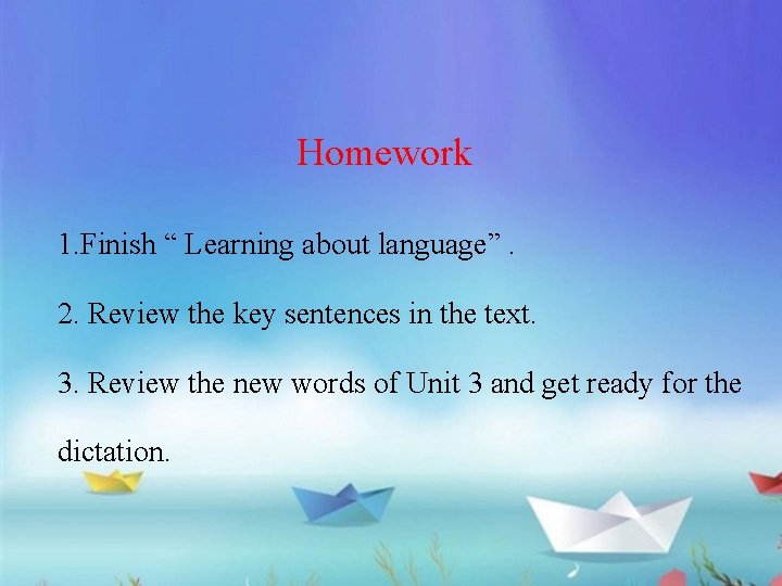 Homework 1. Finish “ Learning about language”. 2. Review the key sentences in the