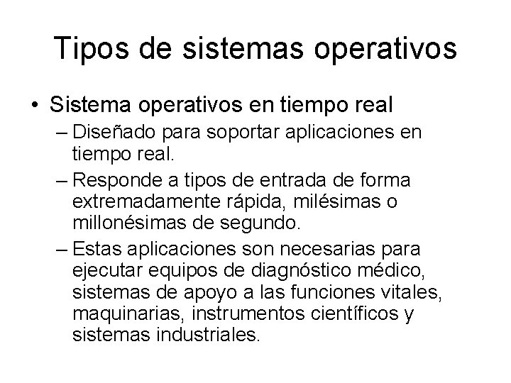 Tipos de sistemas operativos • Sistema operativos en tiempo real – Diseñado para soportar