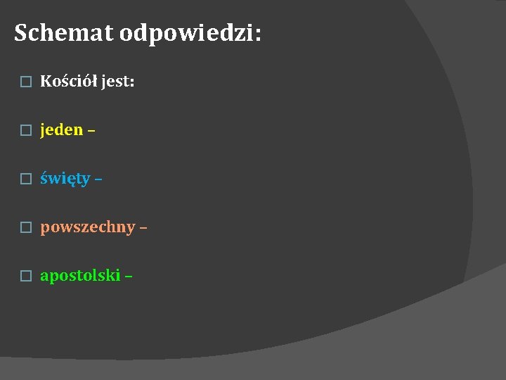 Schemat odpowiedzi: � Kościół jest: � jeden – � święty – � powszechny –