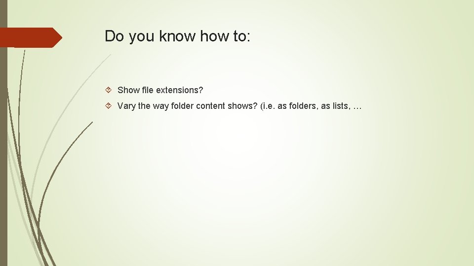Do you know how to: Show file extensions? Vary the way folder content shows?