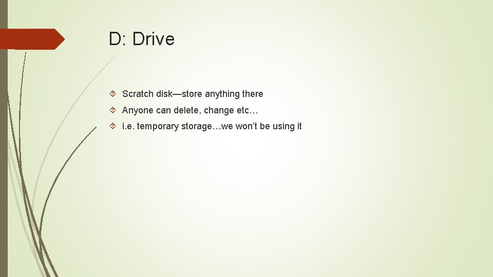 D: Drive Scratch disk—store anything there Anyone can delete, change etc… i. e. temporary