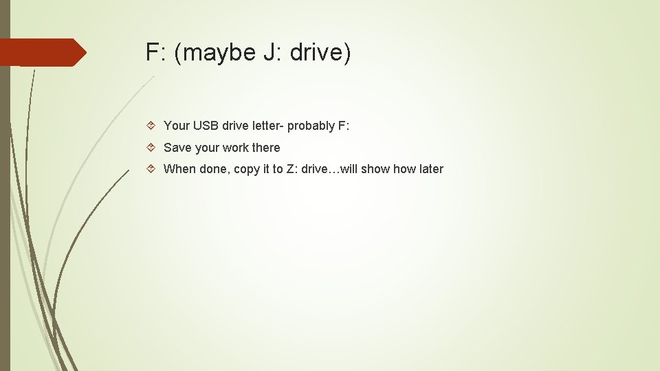 F: (maybe J: drive) Your USB drive letter- probably F: Save your work there