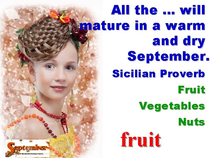 All the … will mature in a warm and dry September. Sicilian Proverb Fruit