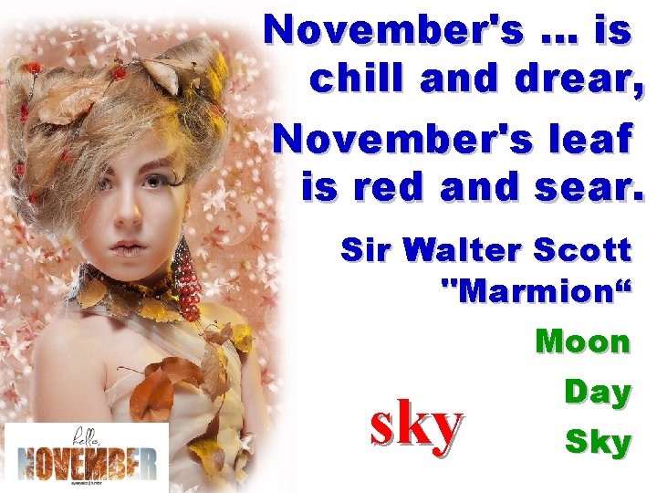 November's … is chill and drear, November's leaf is red and sear. Sir Walter