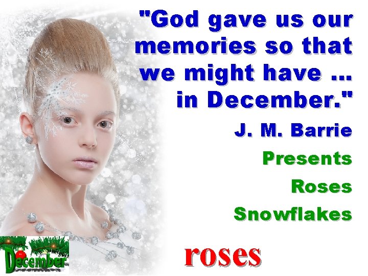 "God gave us our memories so that we might have … in December. "