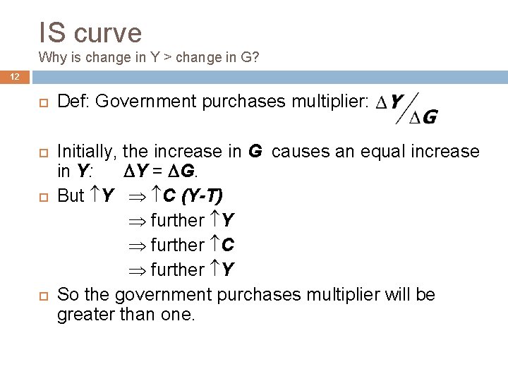 IS curve Why is change in Y > change in G? 12 Def: Government
