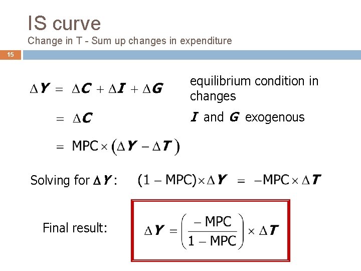IS curve Change in T - Sum up changes in expenditure 15 equilibrium condition