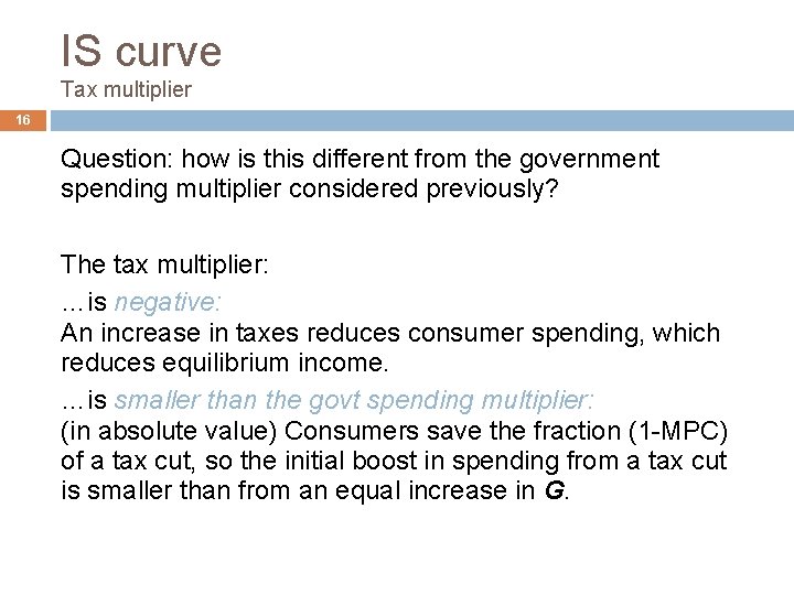 IS curve Tax multiplier 16 Question: how is this different from the government spending