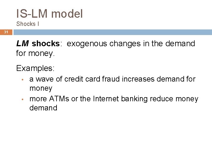 IS-LM model Shocks I 31 LM shocks: exogenous changes in the demand for money.