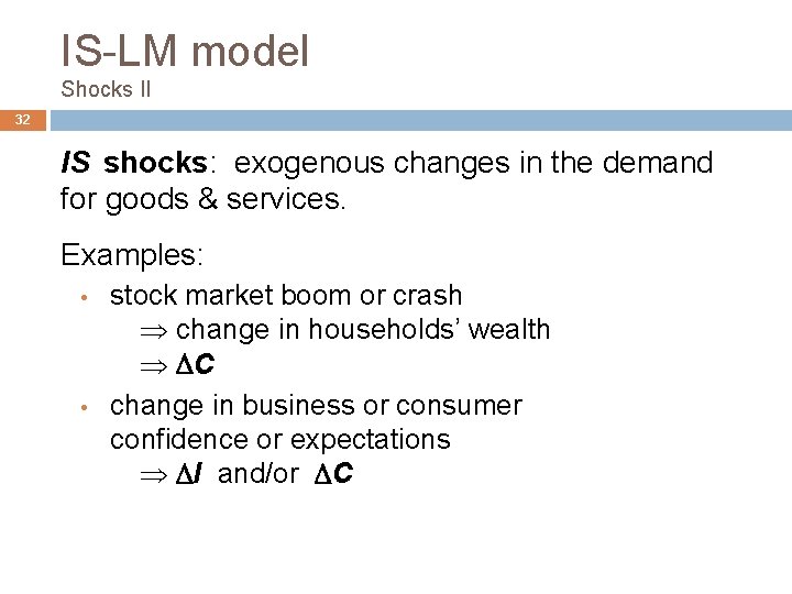 IS-LM model Shocks II 32 IS shocks: exogenous changes in the demand for goods