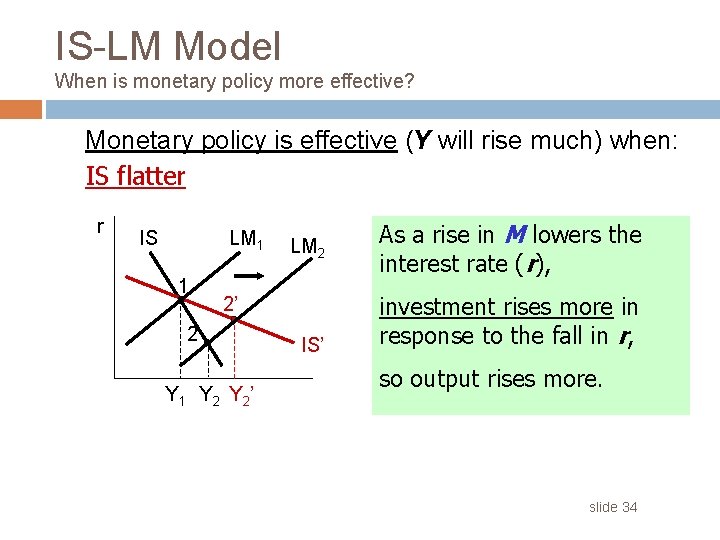 IS-LM Model When is monetary policy more effective? Monetary policy is effective (Y will