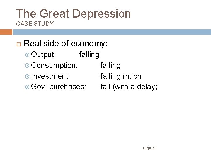 The Great Depression CASE STUDY Real side of economy: Output: falling Consumption: Investment: Gov.