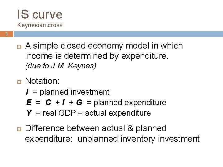 IS curve Keynesian cross 5 A simple closed economy model in which income is