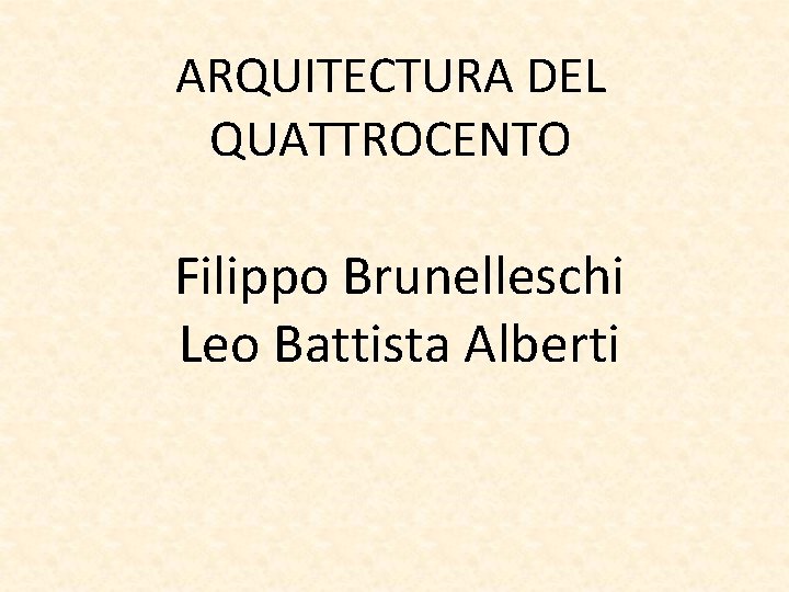 ARQUITECTURA DEL QUATTROCENTO Filippo Brunelleschi Leo Battista Alberti 