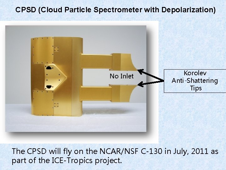 CPSD (Cloud Particle Spectrometer with Depolarization) No Inlet Korolev Anti-Shattering Tips The CPSD will
