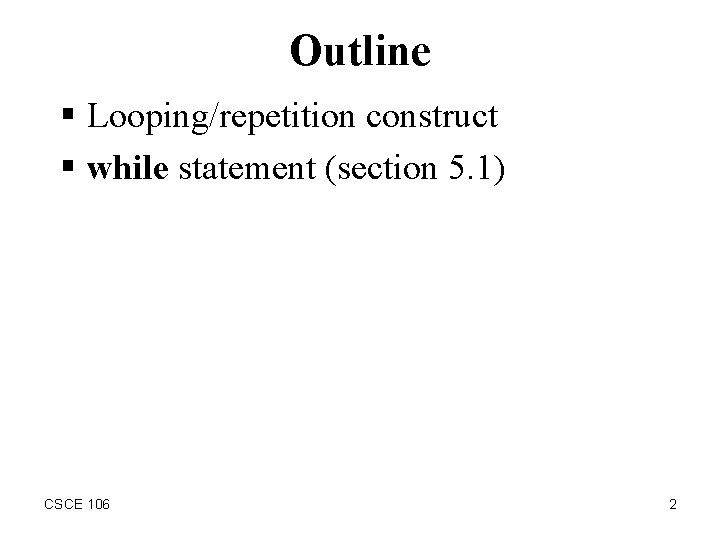 Outline § Looping/repetition construct § while statement (section 5. 1) CSCE 106 2 