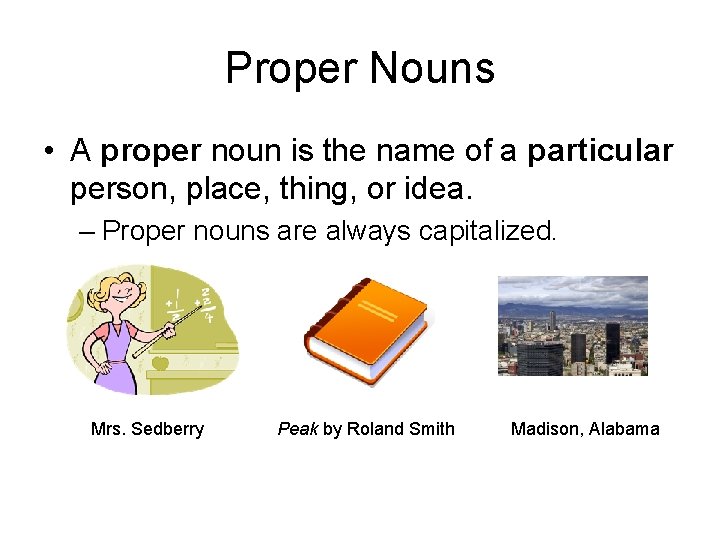 Proper Nouns • A proper noun is the name of a particular person, place,