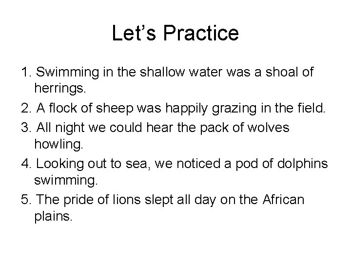 Let’s Practice 1. Swimming in the shallow water was a shoal of herrings. 2.