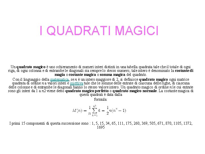 I QUADRATI MAGICI Un quadrato magico è uno schieramento di numeri interi distinti in