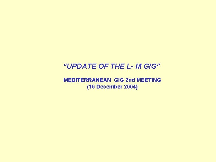 “UPDATE OF THE L- M GIG” MEDITERRANEAN GIG 2 nd MEETING (16 December 2004)