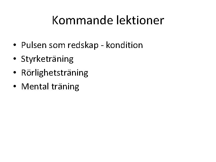 Kommande lektioner • • Pulsen som redskap - kondition Styrketräning Rörlighetsträning Mental träning 