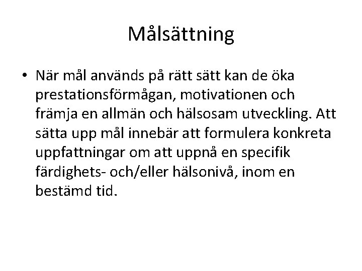 Målsättning • När mål används på rätt sätt kan de öka prestationsförmågan, motivationen och