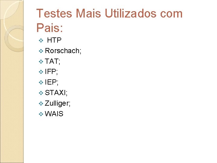 Testes Mais Utilizados com Pais: HTP v Rorschach; v TAT; v IFP; v IEP;