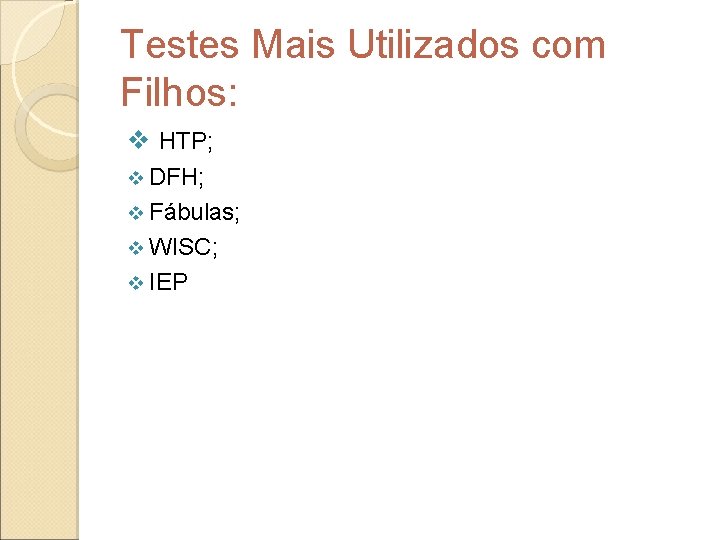 Testes Mais Utilizados com Filhos: v HTP; v DFH; v Fábulas; v WISC; v