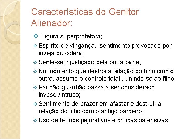 Características do Genitor Alienador: v Figura superprotetora; v Espírito de vingança, sentimento provocado por