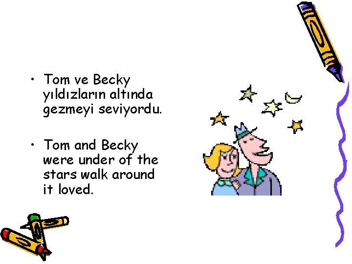 • Tom ve Becky yıldızların altında gezmeyi seviyordu. • Tom and Becky were