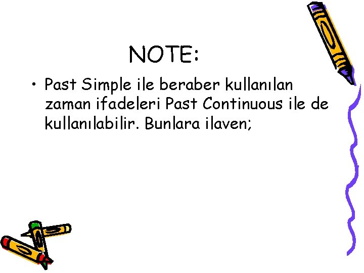 NOTE: • Past Simple ile beraber kullanılan zaman ifadeleri Past Continuous ile de kullanılabilir.