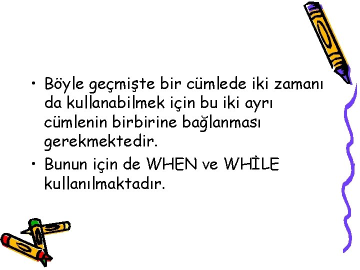  • Böyle geçmişte bir cümlede iki zamanı da kullanabilmek için bu iki ayrı