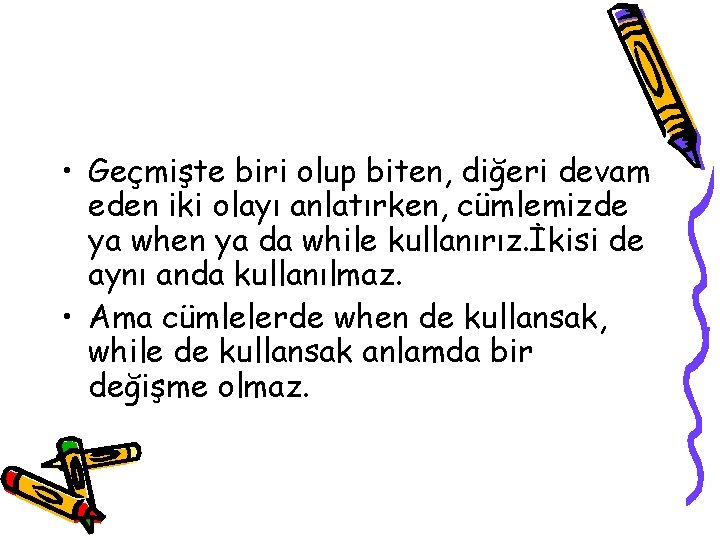  • Geçmişte biri olup biten, diğeri devam eden iki olayı anlatırken, cümlemizde ya