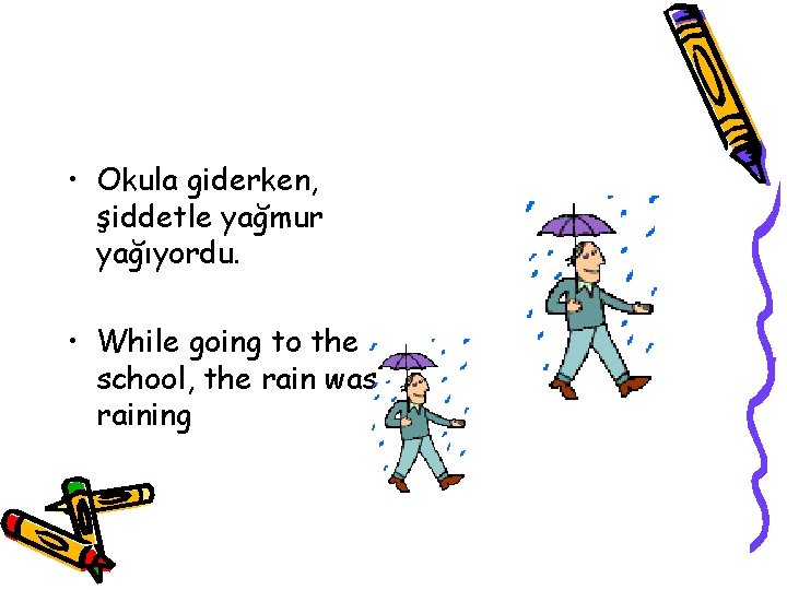  • Okula giderken, şiddetle yağmur yağıyordu. • While going to the school, the