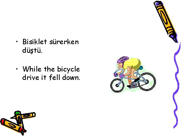  • Bisiklet sürerken düştü. • While the bicycle drive it fell down. 