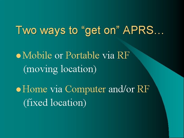 Two ways to “get on” APRS… l Mobile or Portable via RF (moving location)