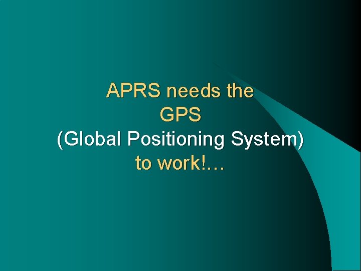 APRS needs the GPS (Global Positioning System) to work!… 