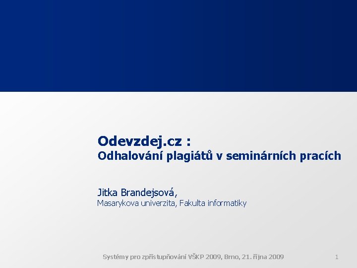 Odevzdej. cz : Odhalování plagiátů v seminárních pracích Jitka Brandejsová, Masarykova univerzita, Fakulta informatiky