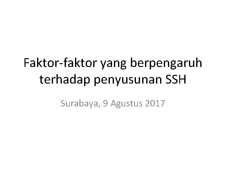 Faktor-faktor yang berpengaruh terhadap penyusunan SSH Surabaya, 9 Agustus 2017 