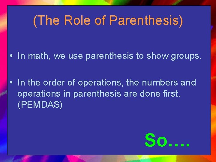 (The Role of Parenthesis) • In math, we use parenthesis to show groups. •