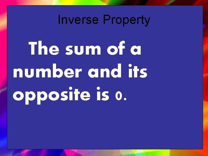 Inverse Property The sum of a number and its opposite is 0. 