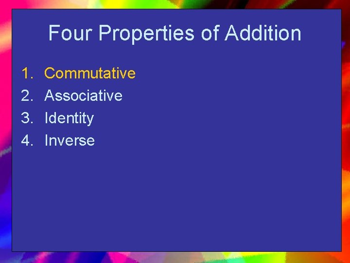 Four Properties of Addition 1. 2. 3. 4. Commutative Associative Identity Inverse 