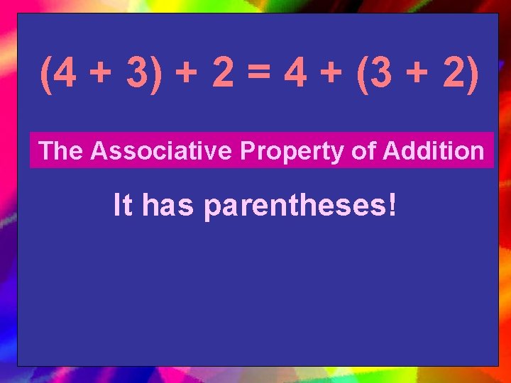 (4 + 3) + 2 = 4 + (3 + 2) The Associative Property