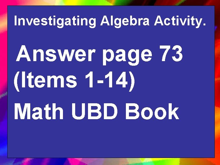 Investigating Algebra Activity. Answer page 73 (Items 1 -14) Math UBD Book 