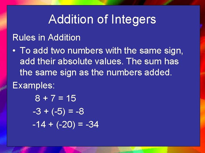 Addition of Integers Rules in Addition • To add two numbers with the same