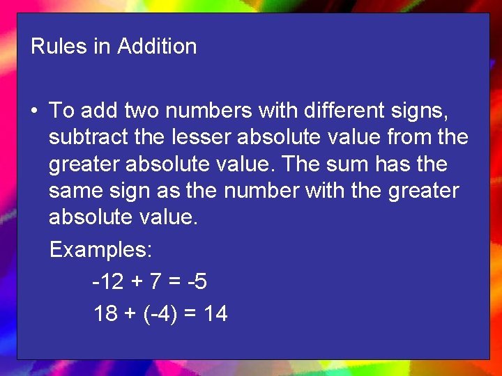 Rules in Addition • To add two numbers with different signs, subtract the lesser