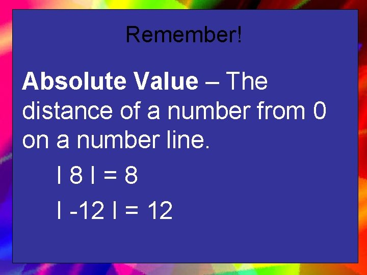 Remember! Absolute Value – The distance of a number from 0 on a number