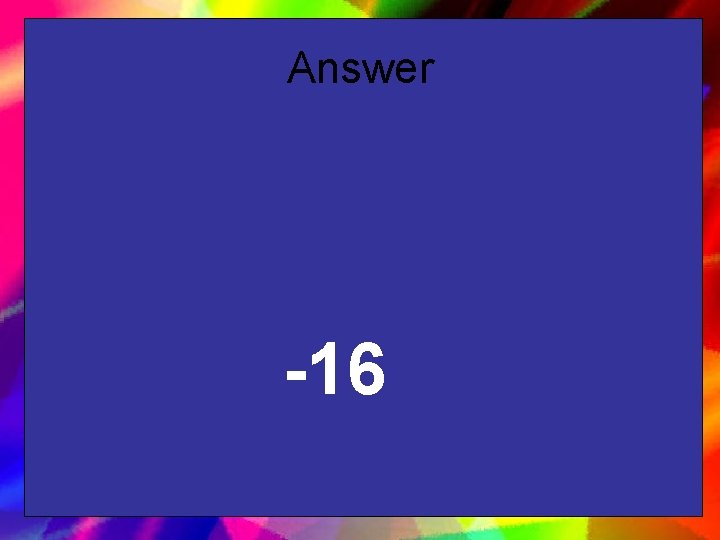Answer -16 