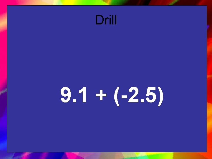 Drill 9. 1 + (-2. 5) 